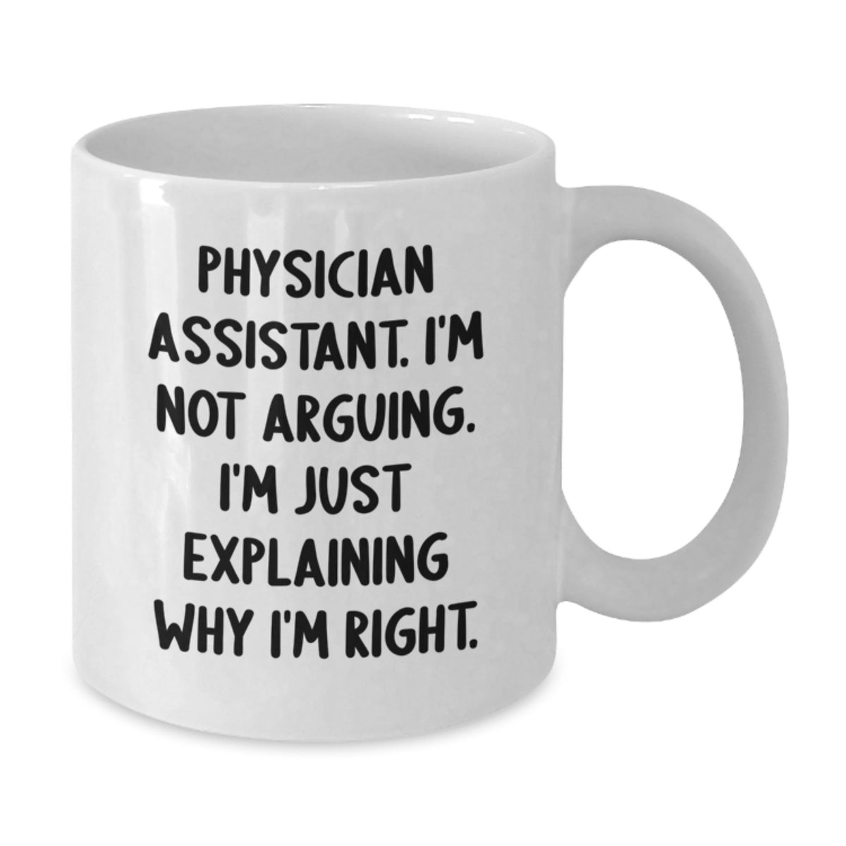 Funny Physician Assistant Gifts from Friends - White Coffee Mug - 'I'm Not Arguing, I'm Just Explaining Why I'm Right' - Unique Christmas Unique Gifts for Physician Assistant Men Women Family - Additional
