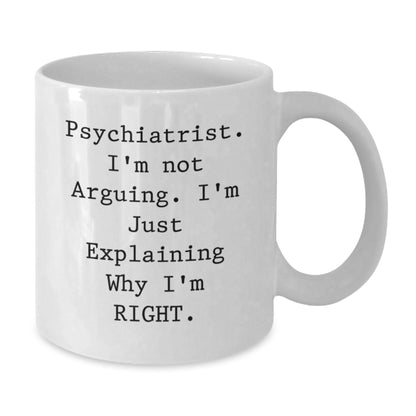 Funny Psychiatrist Gifts, White Coffee Mugs for Birthday, 'I'm Not Arguing. I'm Just Explaining Why I'm Right.' Mugs from Friends, Coworkers, Family - Additional