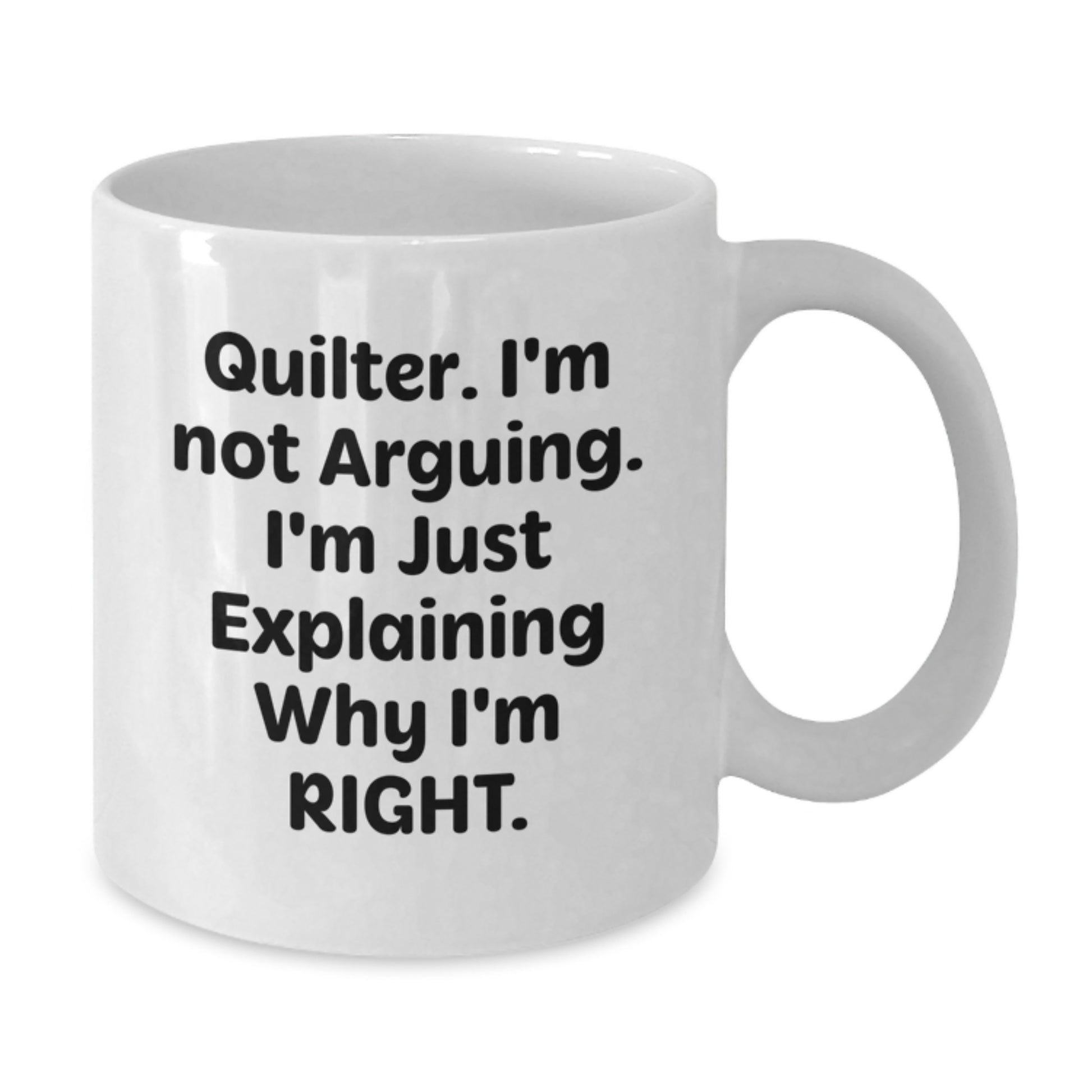 Funny Quilter Gifts - White Coffee Mug, Quote: 'I'm Not Arguing. I'm Just Explaining Why I'm Right.' for Birthday from Friends to Quilter - Additional