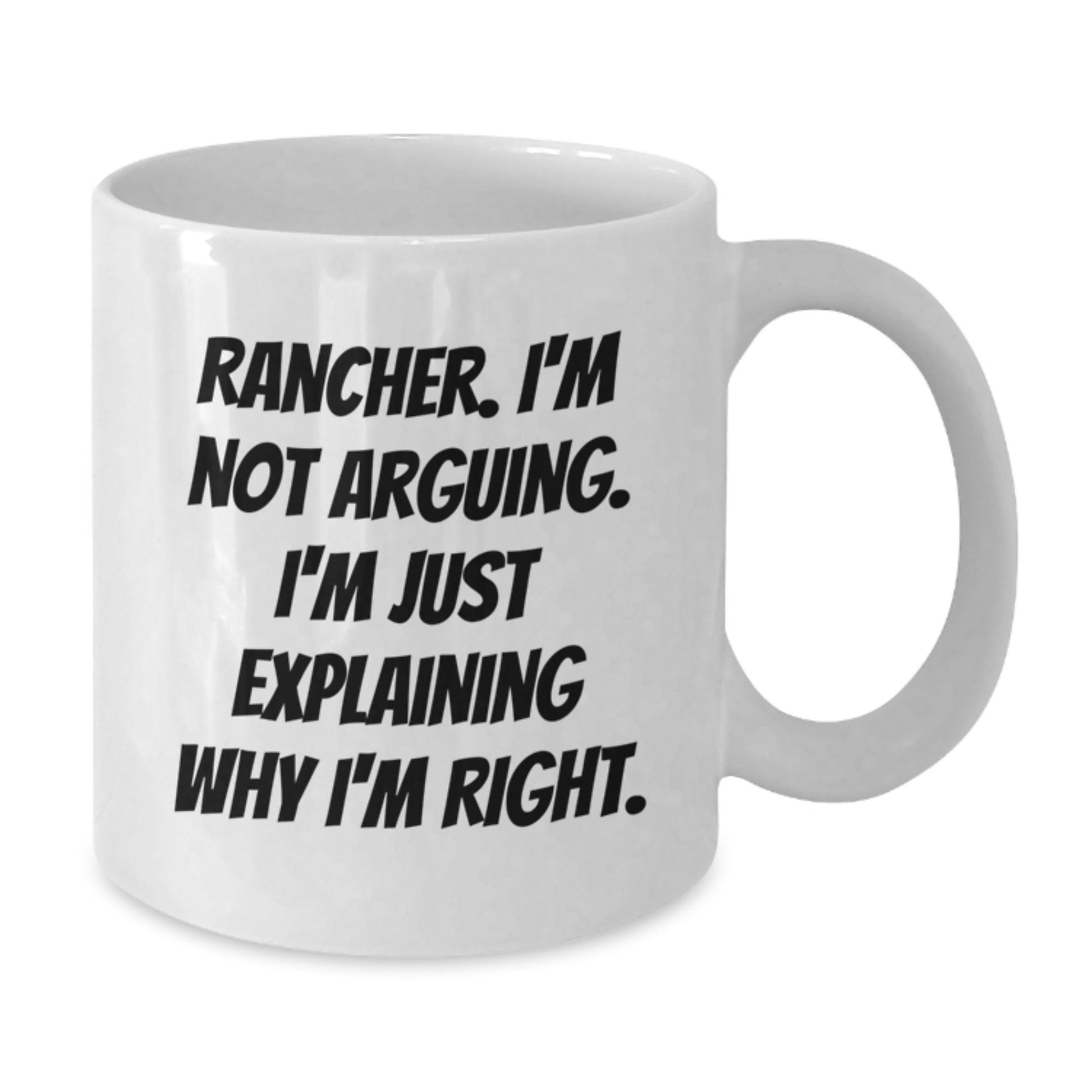 Rancher Humor Gifts from Friends - Funny Quote on White Coffee Mug for Birthday, Perfect Rancher Gifts, 'I'm Not Arguing. I'm Just Explaining Why I'm Right.' - Additional