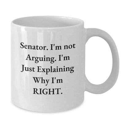 Funny Senator Gifts for Men, White Coffee Mug with 'I'm Not Arguing I'm Just Explaining Why I'm Right' Quote, Gifts from Friends to Family - Additional
