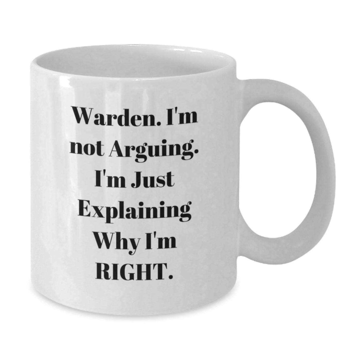 Funny Warden Humor White Coffee Mug Gifts from Friends and Family for Christmas Morning - 'I'm Not Arguing, I'm Just Explaining Why I'm Right' Warden Lover Mug - Additional