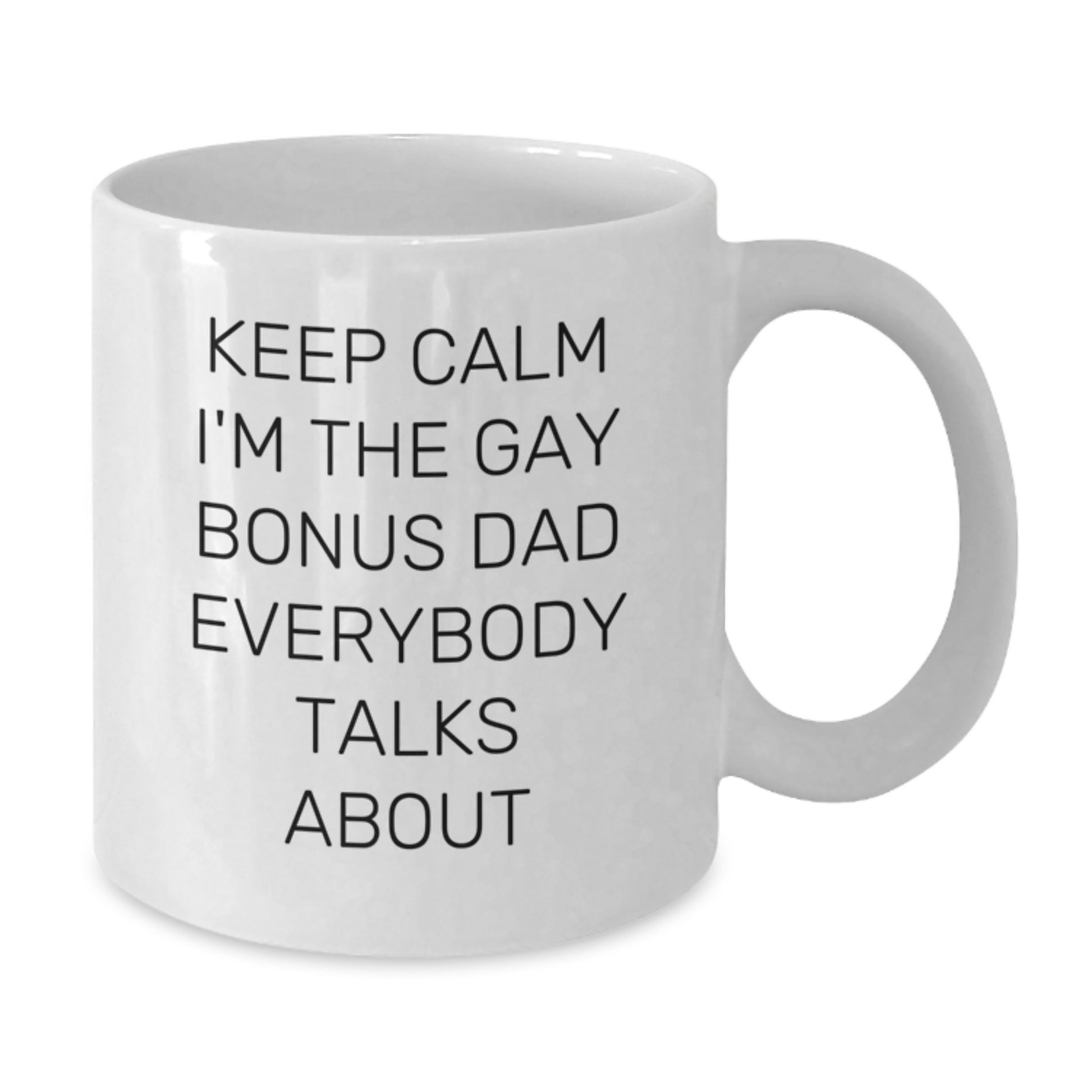 Funny Bonus Dad Gifts from Men for Christmas Unique Gifts, White Coffee Mug with 'Keep Calm I'm The Gay Bonus Dad Everybody Talks About' Quote, 11oz or 15oz Ceramic Mug - Additional