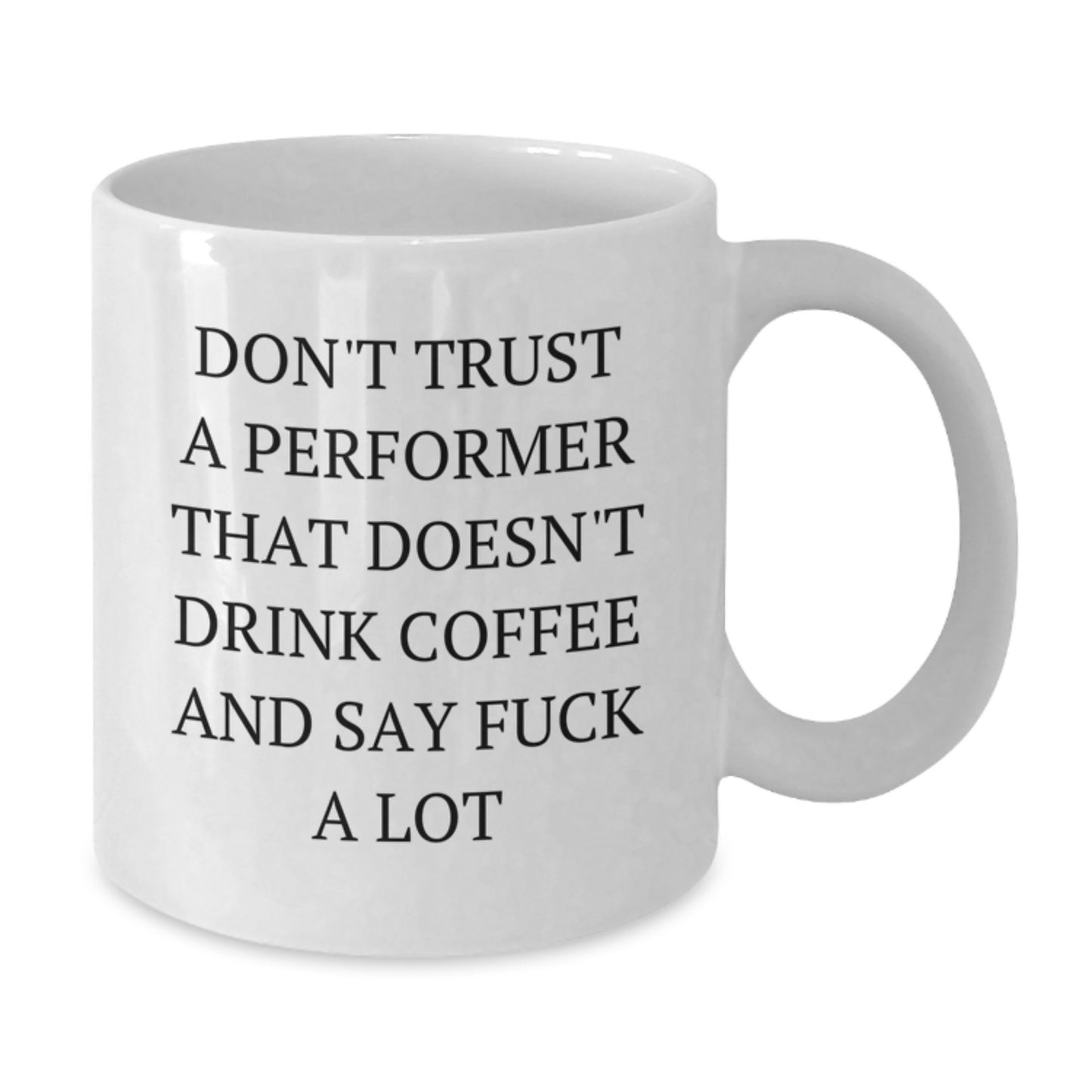 Funny Performer Gifts from Friends and Family - White Coffee Mug, Perfect for Men and Women, Christmas Unique Gifts, 'Don't Trust A Performer That Doesn't Drink Coffee' - Additional