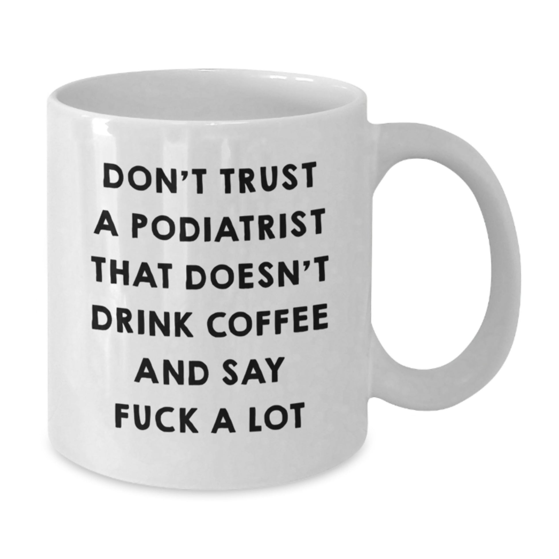 Funny Podiatrist Gifts from Friends, Unique Birthday Unique Gifts for Podiatrist Doctor, 11oz or 15oz White Coffee Mug with 'Don't Trust...' - Additional