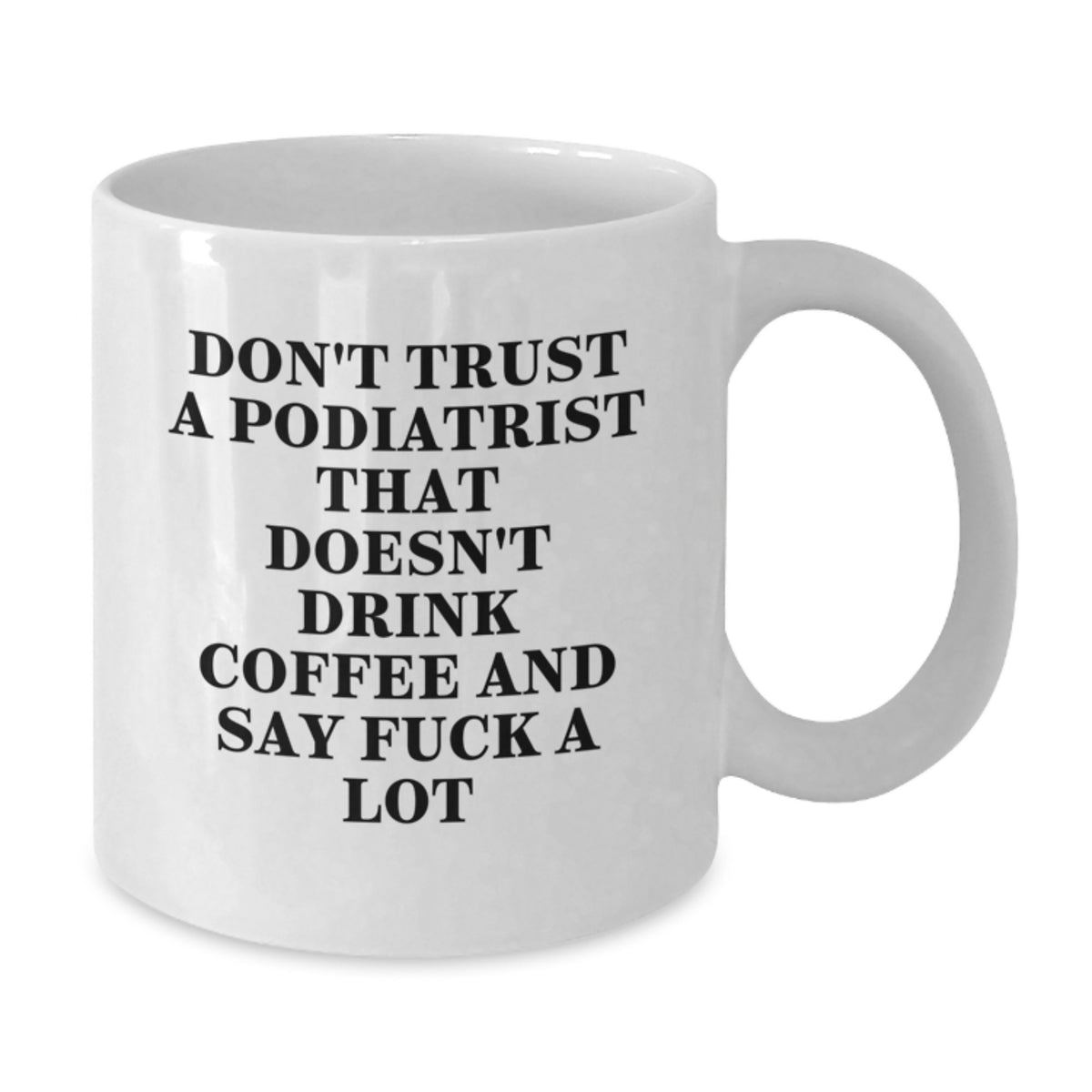 Funny Podiatrist Gifts for Him from Friends, Birthday Unique Mug with 'Don't Trust A Podiatrist That Doesn't Drink Coffee And Say F--k A Lot', White Coffee Mug - Additional