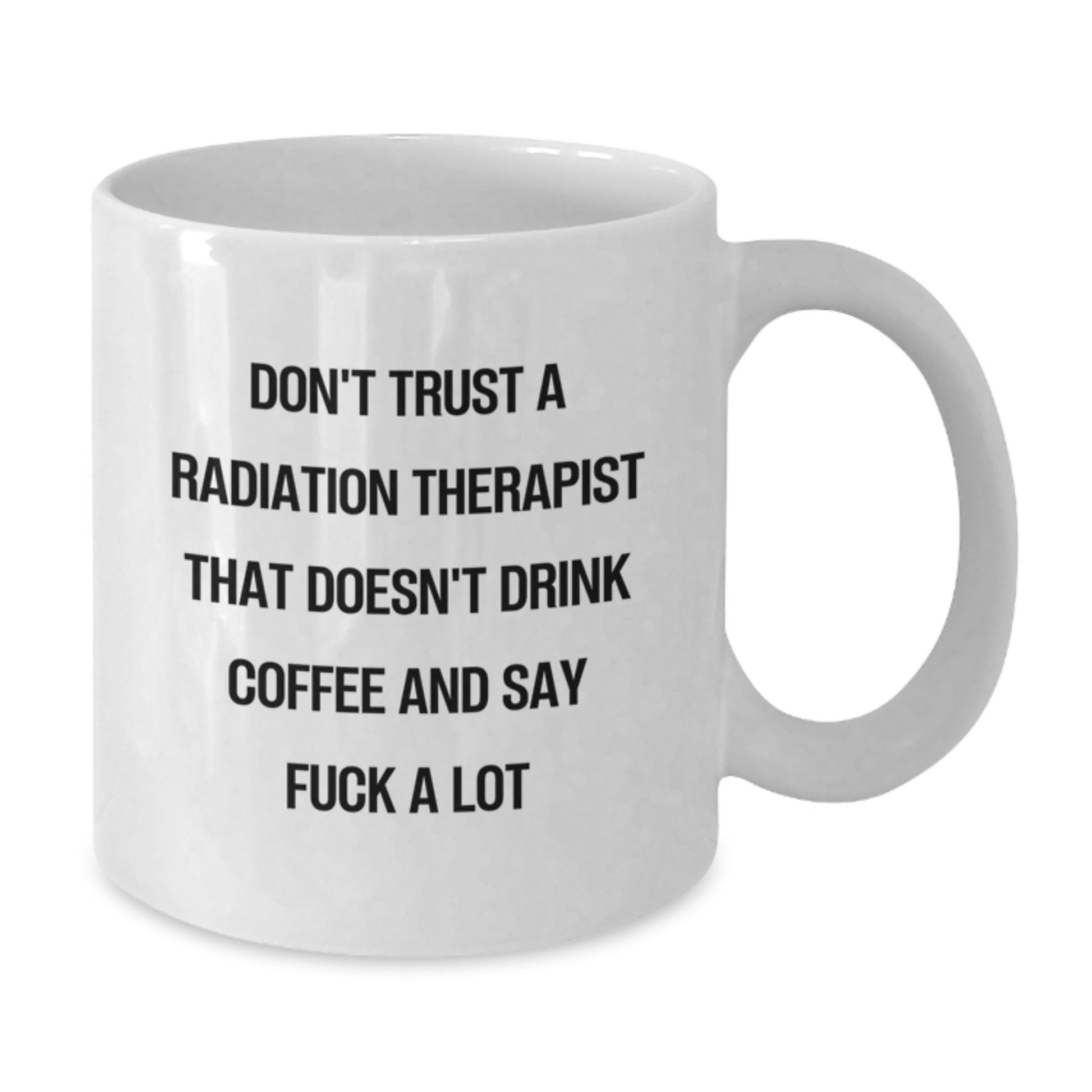 Funny Radiation Therapist Gifts for Men - White Coffee Mug - Gifts from Friends - Don't Trust a Radiation Therapist Who Doesn't Drink Coffee - Additional
