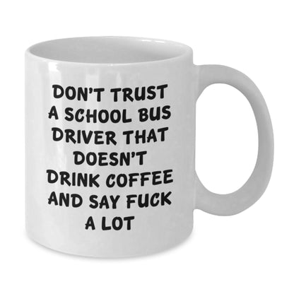 Funny School Bus Driver Christmas Unique Gifts from Friends for Men and Women White Coffee Mugs - 'Don't Trust A School Bus Driver That Doesn't Drink Coffee And Say F' - Additional
