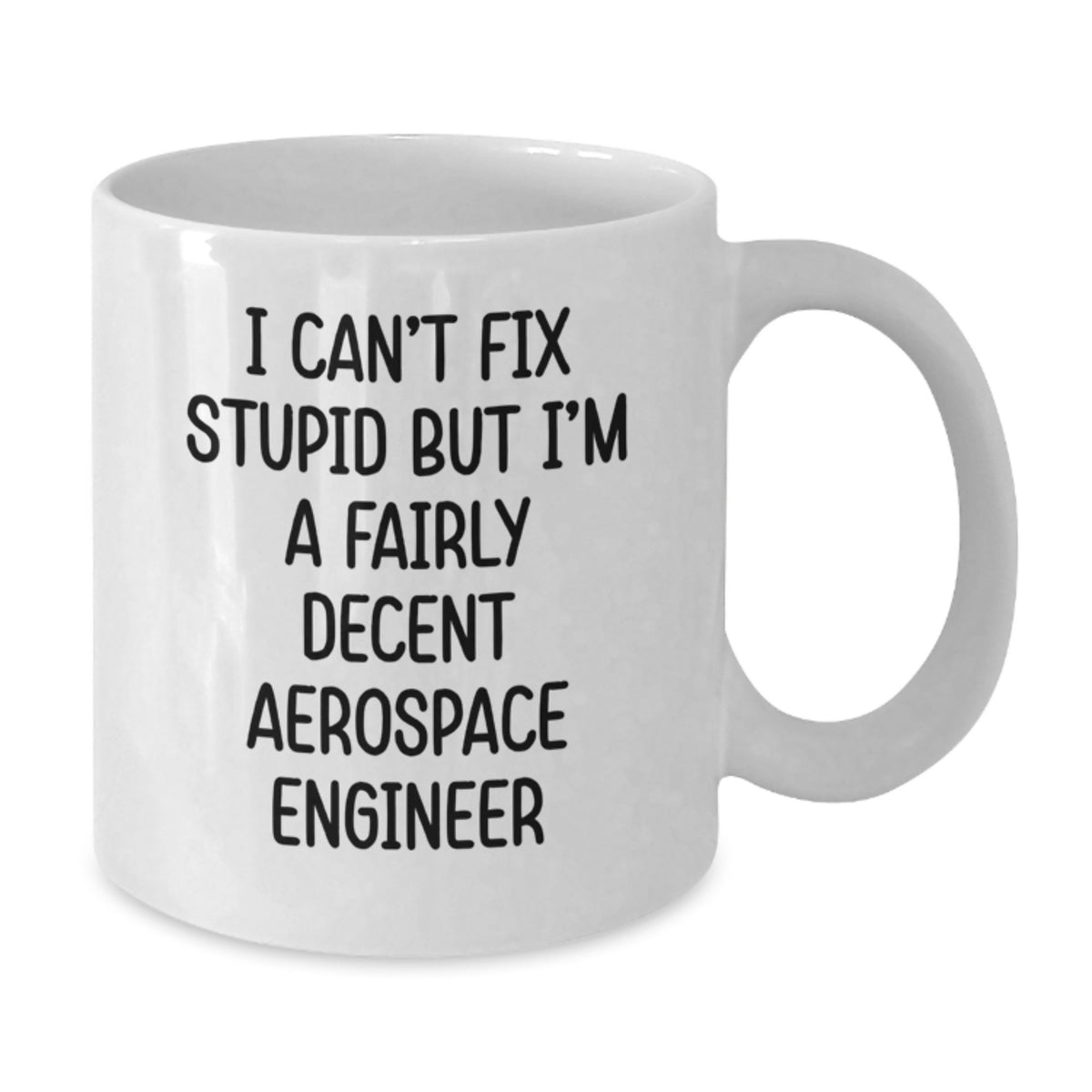 Funny Aerospace Engineer White Coffee Mug Gifts for Men, Women, Friends, Coworkers, Family - I Can't Fix Stupid But I'm A Fairly Decent Aerospace Engineer Christmas Unique Gifts - Additional