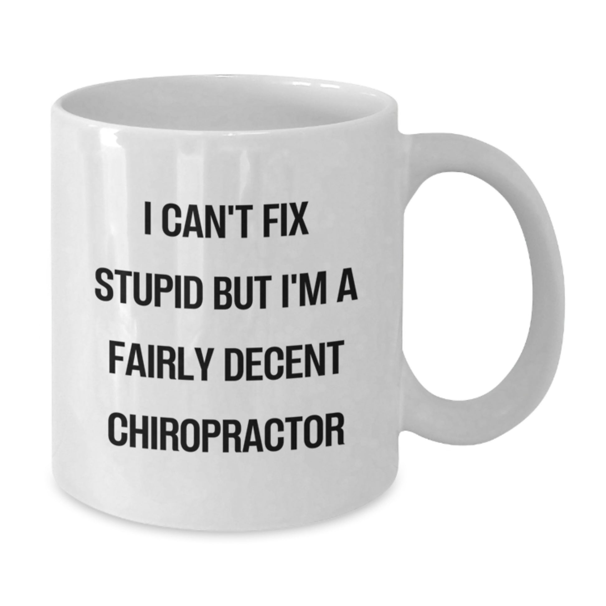 Funny Chiropractor Gifts from Friends for Chiropractor Christmas Unique Mugs White Coffee Mug - I Can't Fix Stupid But I'm A Fairly Decent Chiropractor - Additional