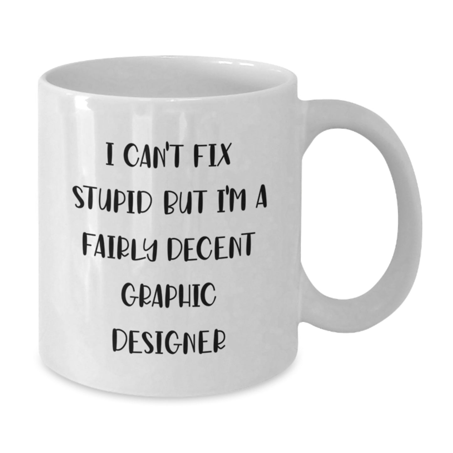 Funny Graphic Designer Gifts from Friends for Graphic Designer - White Coffee Mug - I Can't Fix Stupid But I'm A Fairly Decent Graphic Designer - Additional