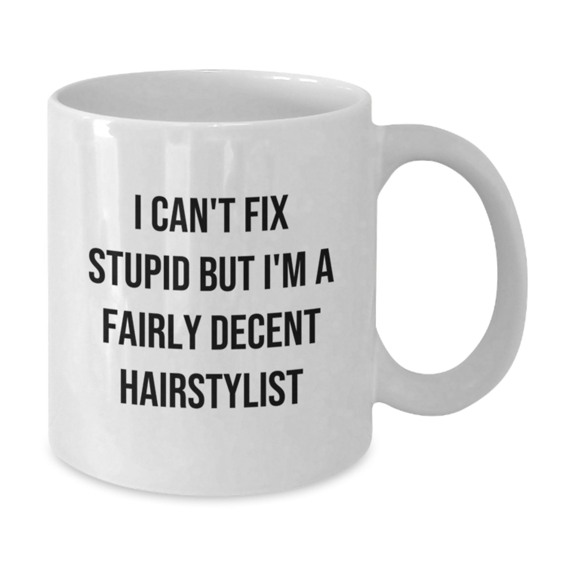 Funny Hairstylist Gifts for Men Women Friends Valentine's Unique White Coffee Mug - I Can't Fix Stupid But I'm A Fairly Decent Hairstylist - Additional