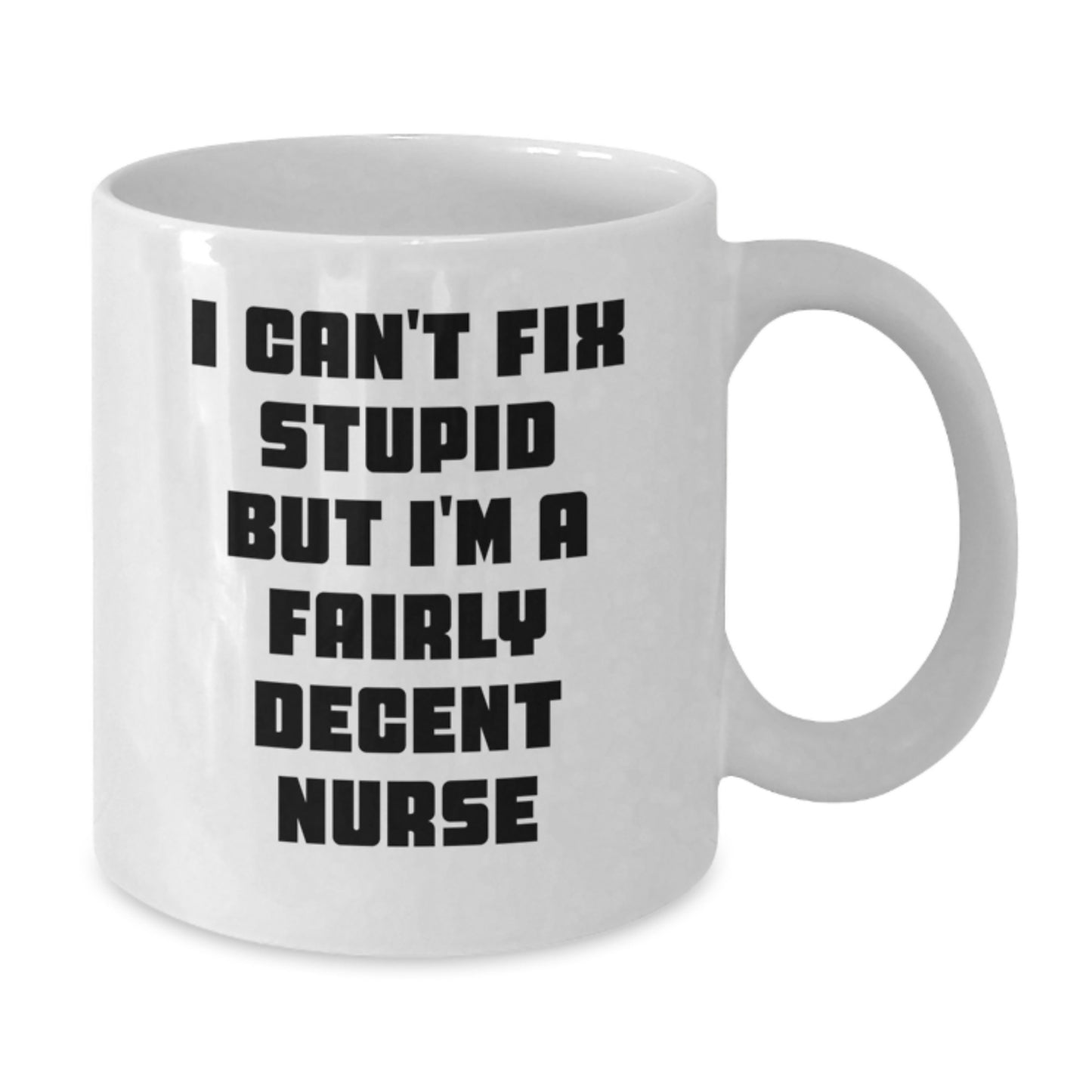 Funny Nurse Gifts, White Coffee Mug, I Can't Fix Stupid But I'm A Fairly Decent Nurse, Birthday Unique Presents from Friends to Nurses - Additional