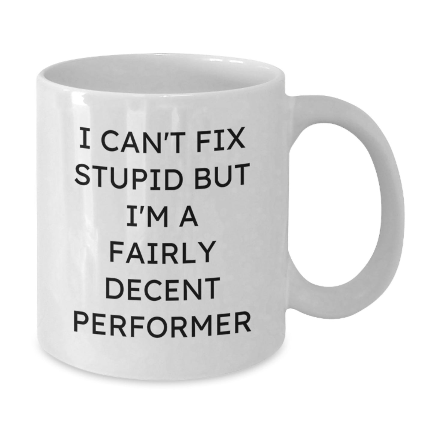 Funny Performer Gifts from Friends for Birthday Unique Mug - 'I Cant Fix Stupid But Im A Fairly Decent Performer' White Coffee Mug - Additional