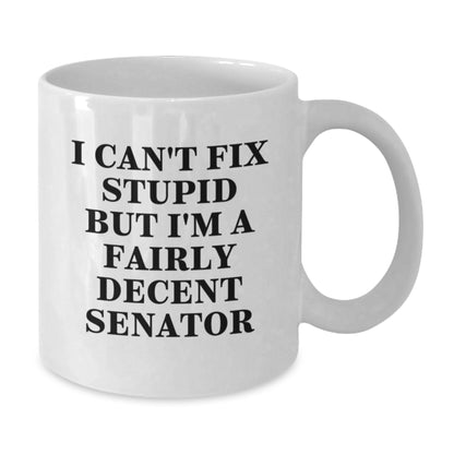 Funny Senator Coffee Mug Gifts from Men for Senator, White Coffee Mug, I Can't Fix Stupid But I'm A Fairly Decent Senator Quote, Unique Mother's Day Unique Gifts - Additional