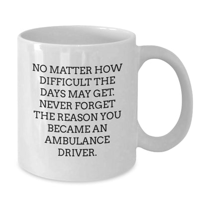 Funny Ambulance Driver Gifts, Birthday Unique Coffee Mug for Ambulance Drivers, 'No Matter How Difficult The Days May Get...' - Additional