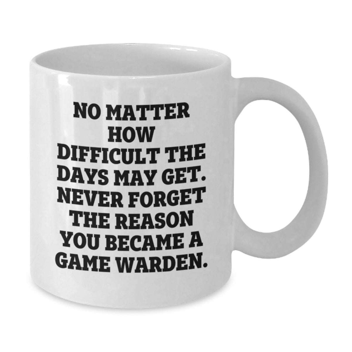 Game Warden Inspirational White Coffee Mug Gifts for Him from Family on Mother's Day - 'No Matter How Difficult The Days May Get. Never Forget The Reason You Became A Game Warden.' - Additional