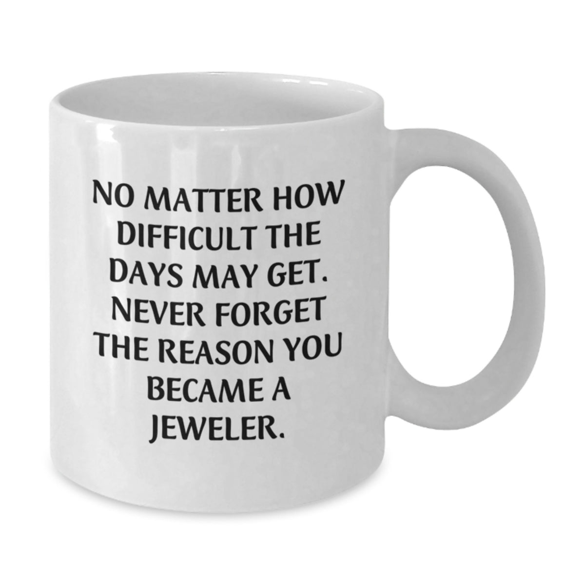 Funny Jeweler Gifts, White Coffee Mug for Birthday, Inspirational Quote - Gifts from Family to Jeweler Friends - Additional