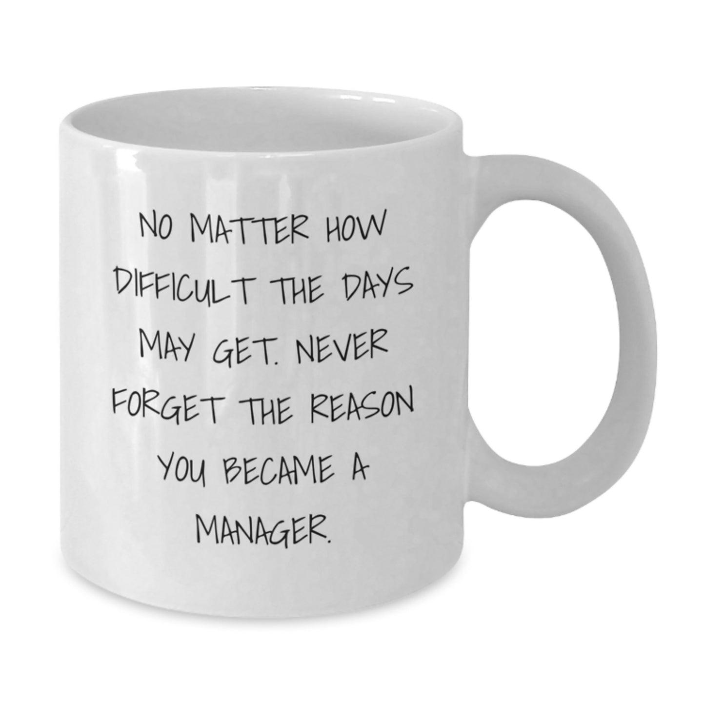 Funny Manager Gifts from Friends, White Coffee Mug for Women, No Matter How Difficult The Days May Get. Never Forget The Reason You Became A Manager. Valentine's Unique Manager Mug, 15oz - Additional