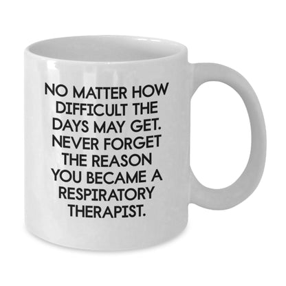 Funny Inspirational Gifts from Men to Respiratory Therapist Friends on Christmas Unique White Coffee Mug - Never Forget Why You Became a Respiratory Therapist - Additional