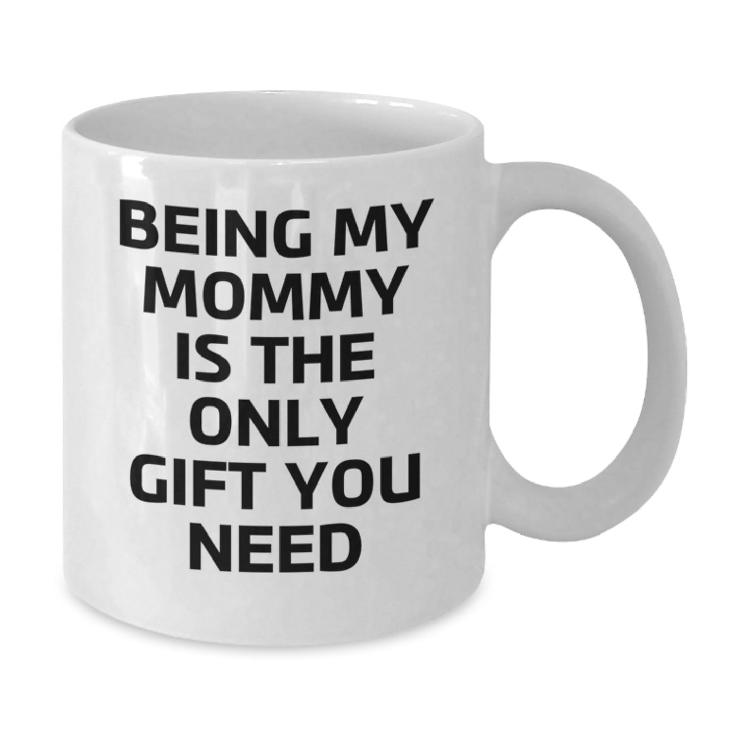 Funny Mommy Gifts from Family, Being My Mommy Is The Only Gift You Need White Coffee Mug, Birthday Unique Gifts for Mommy - Additional