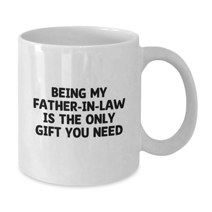 Funny Father-in-law Gifts, Unique Birthday Unique Gifts for My Father-in-law, White Coffee Mug with 'Being My Father-in-law Is The Only Gift You Need' Quote - Additional