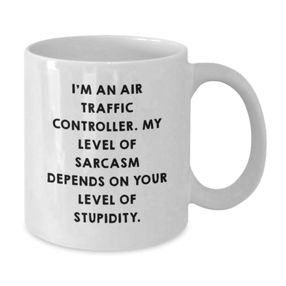 Funny Air Traffic Controller White Coffee Mug Gifts for Birthday from Friends to Family - I'm An Air Traffic Controller, My Level Of Sarcasm Depends On Your Level Of Stupidity. - Additional