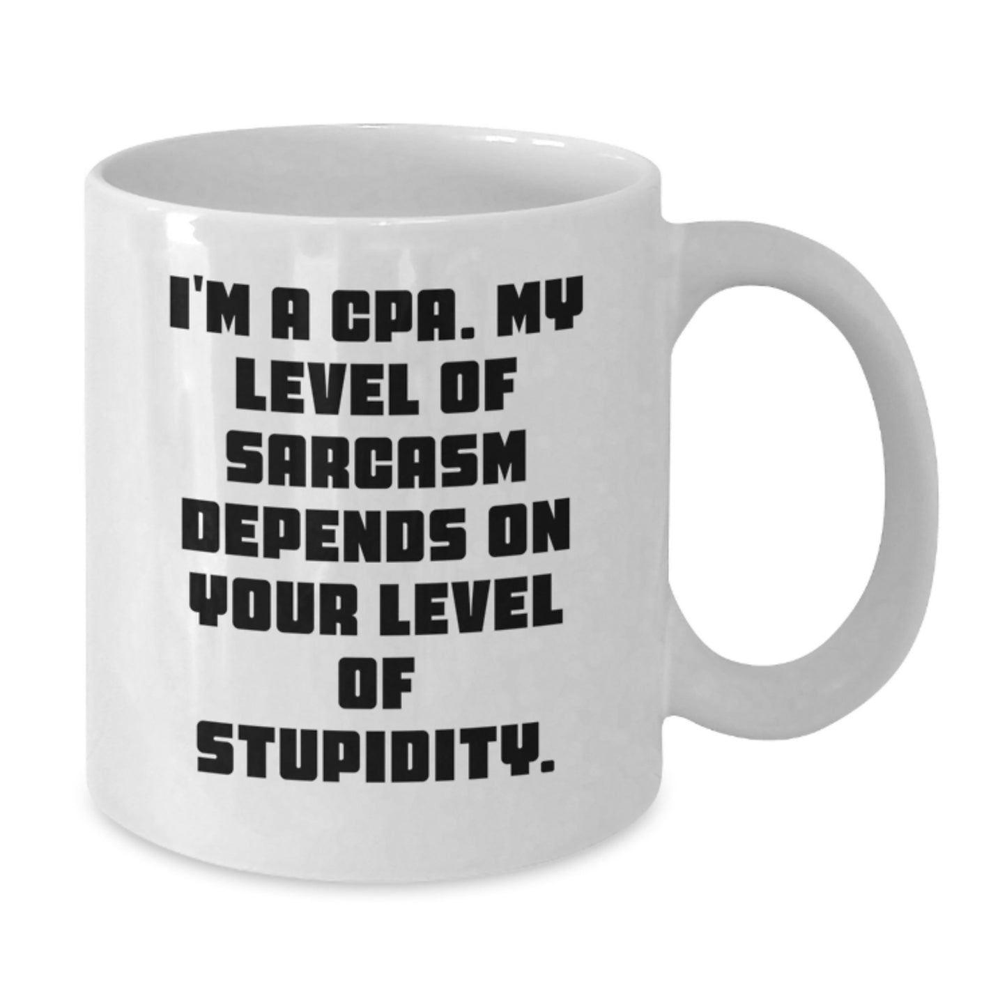 Funny CPA Humor White Coffee Mug, Gifts from Friends for Birthday, 'I'm A Cpa. My Level Of Sarcasm Depends On Your Level Of Stupidity.' - Additional