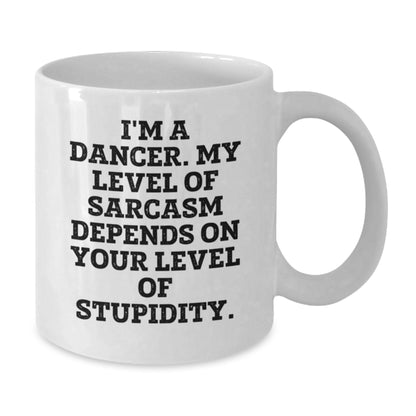 Funny Dancer White Coffee Mug Gifts from Friends for Graduation Unique Gifts - I'm A Dancer. My Level Of Sarcasm Depends On Your Level Of Stupidity. - Additional
