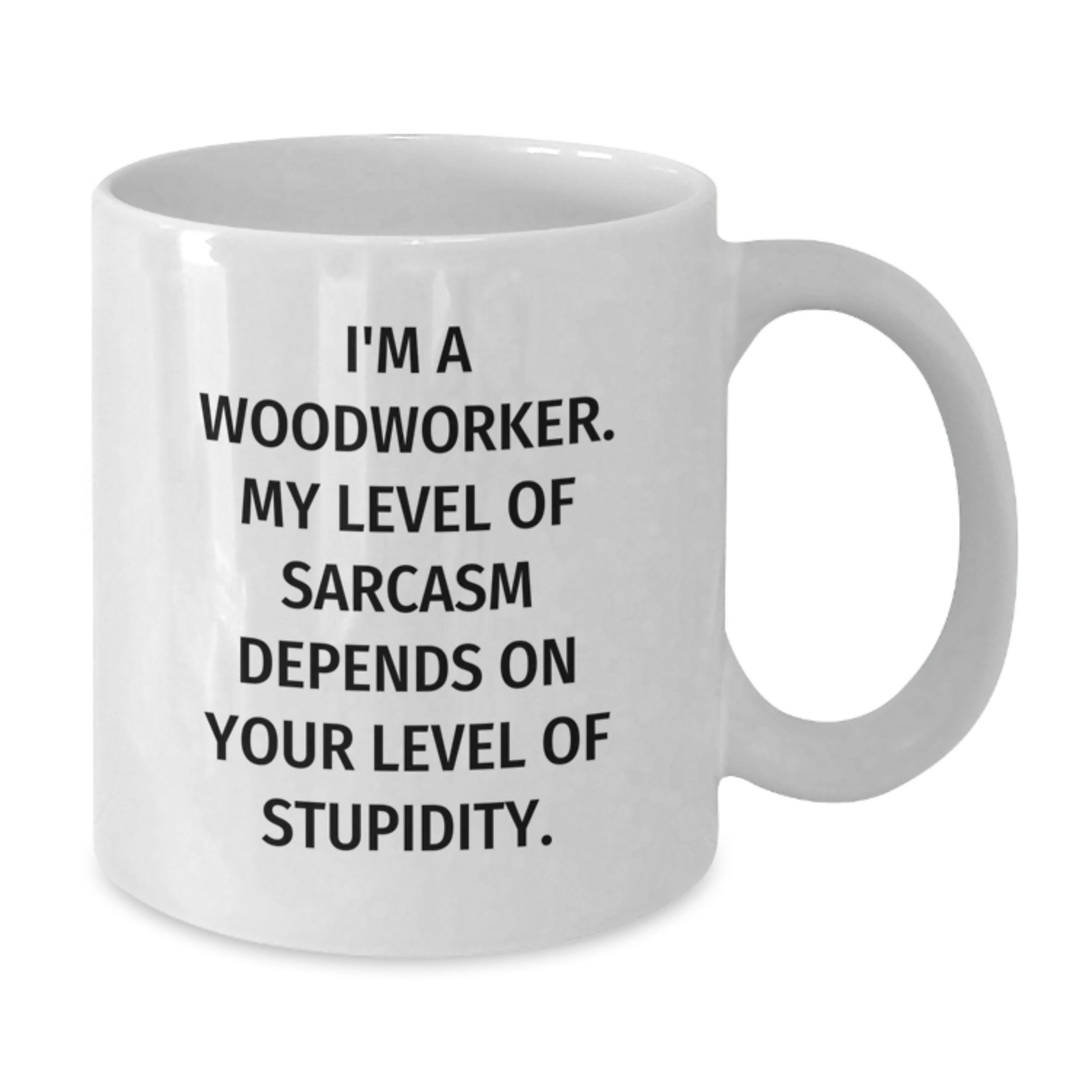 Woodworker Humor Gifts from Friends for Him - Funny White Coffee Mug, I'm A Woodworker. My Level Of Sarcasm Depends On Your Level Of Stupidity. - Additional