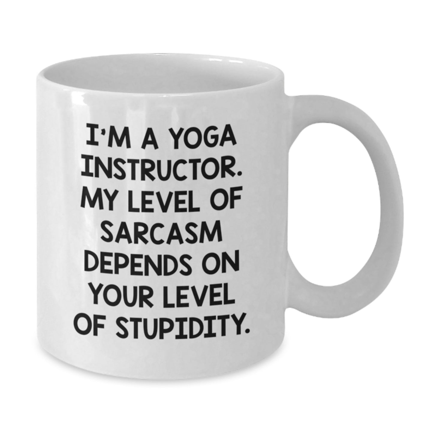 Funny Yoga Instructor Gifts for Mom from Men - White Coffee Mug - 'I'm A Yoga Instructor, My Level Of Sarcasm Depends On Your Level Of Stupidity' - Additional