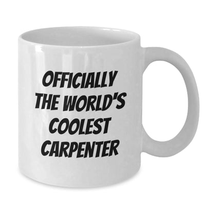 Funny Gifts from Men to Carpenter Friends on Birthday Unique - Officially The World's Coolest Carpenter White Coffee Mug - Additional