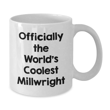 Unique Valentine's Gifts for Millwrights - Officially The World's Coolest Millwright Funny Quote White Coffee Mug, Gifts from Friends, Coworkers to Millwright, Men - Additional