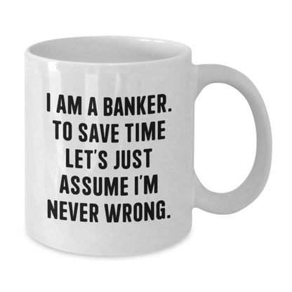 Funny Banker Gifts, White Coffee Mugs for Bankers, Mother's Day Unique Gifts from Men to Women, 'I Am A Banker, To Save Time Let's Just Assume I'm Never Wrong.' Motivational Quote - Additional