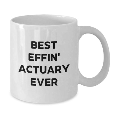 Funny Actuary Gifts from Friends for Actuaries White Coffee Mug - Best Effin' Actuary Ever Quote Birthday Unique Gifts - Additional