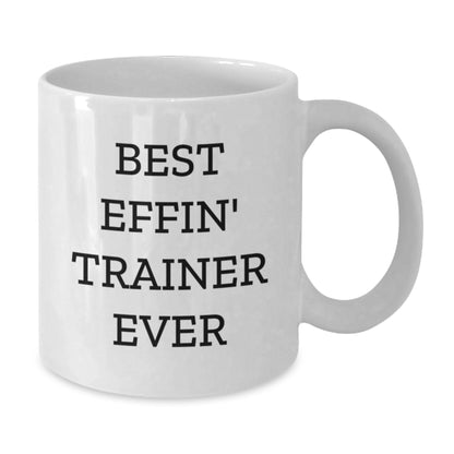 Funny Trainer Gifts from Friends, Best Effin' Trainer Ever White Coffee Mug for Men Graduation Unique, White 11oz/15oz Ceramic Mug - Additional