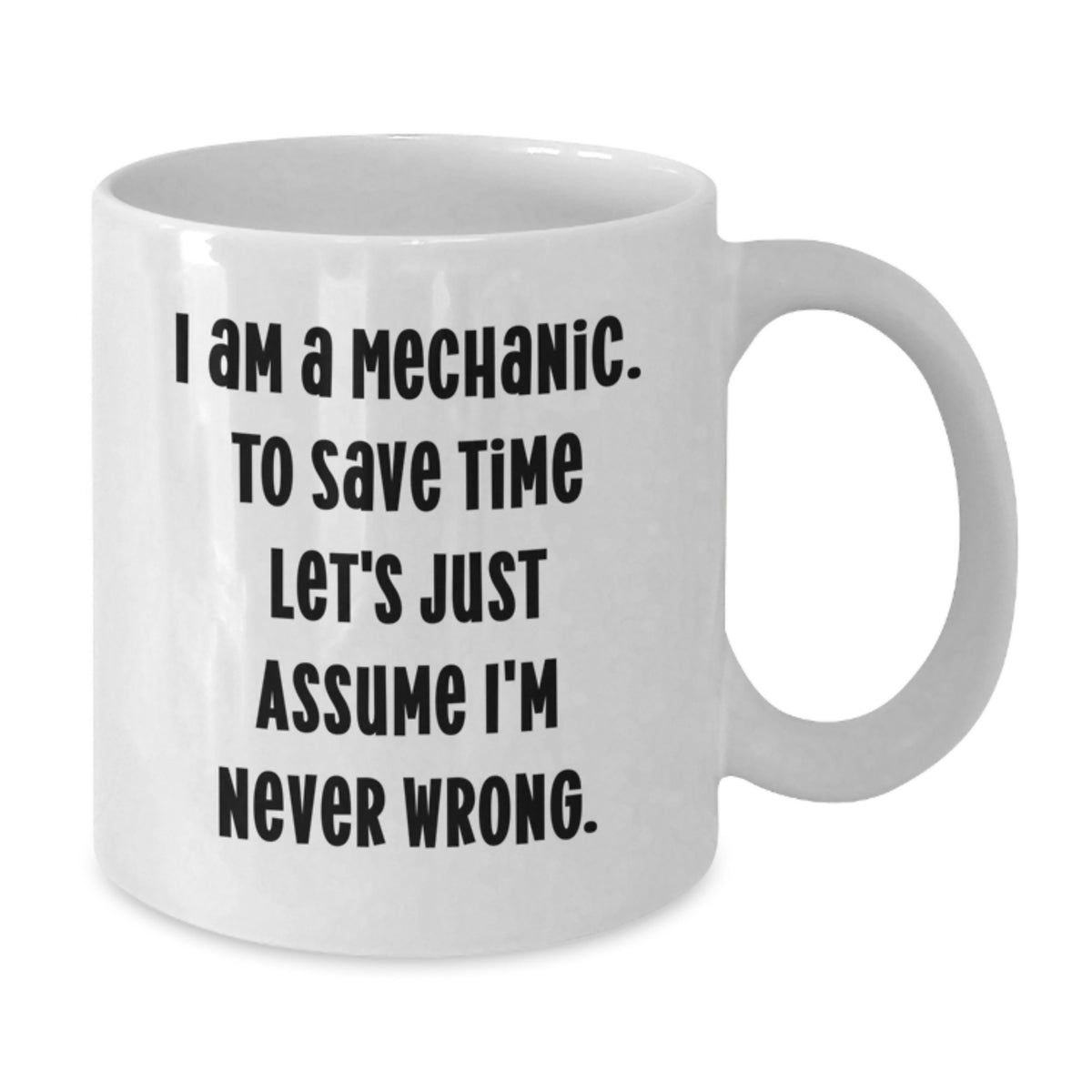 Funny Mechanic Gifts for Men, White Coffee Mug, I Am A Mechanic To Save Time Let's Just Assume I'm Never Wrong, Gifts from Friends to Mechanic, Perfect Graduation Unique Gifts - Additional