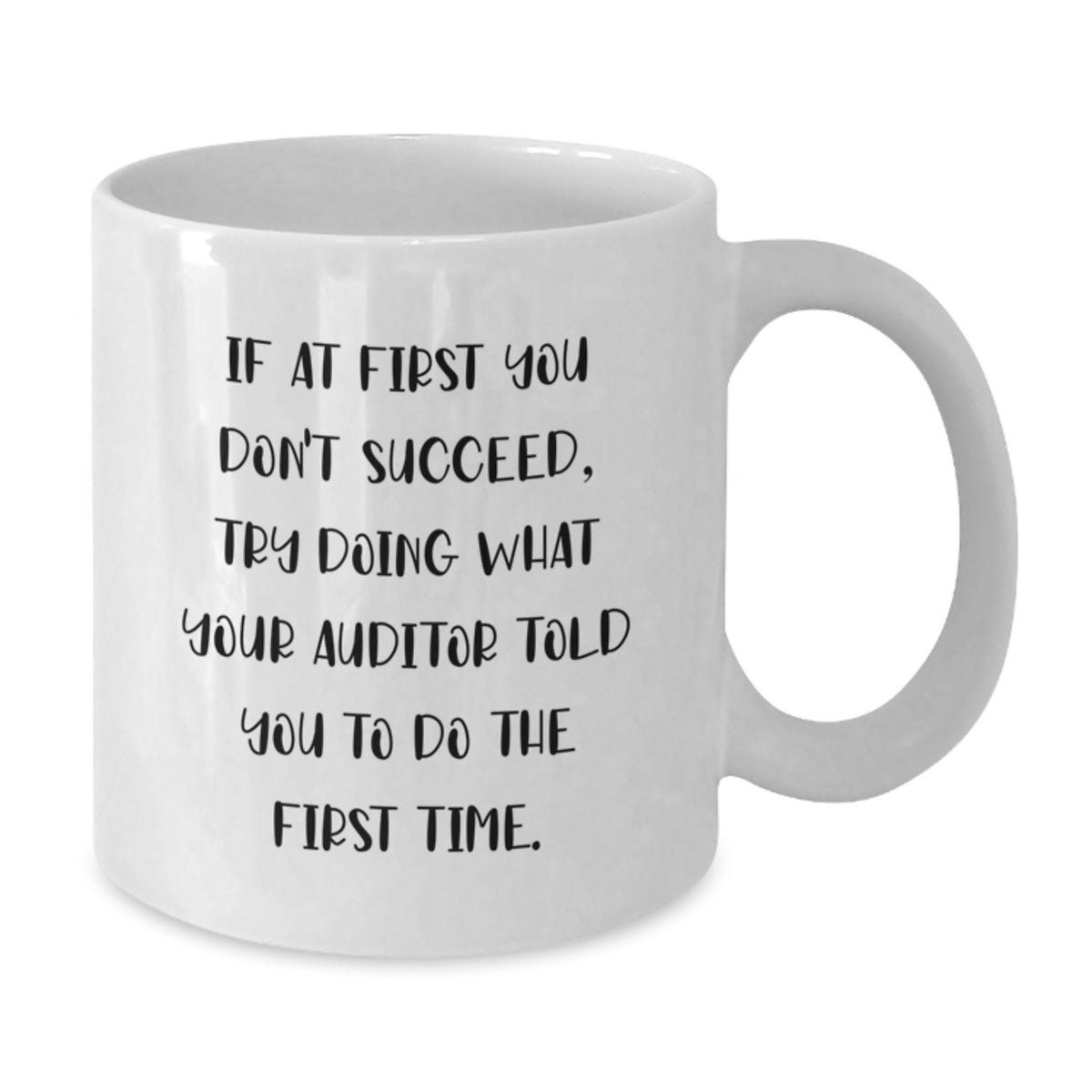 Funny Auditor Inspirational Quote Gifts from Men for Graduation Unique White Coffee Mug - If At First You Don't Succeed Try Doing What Your Auditor Told You To Do The First Time - Additional