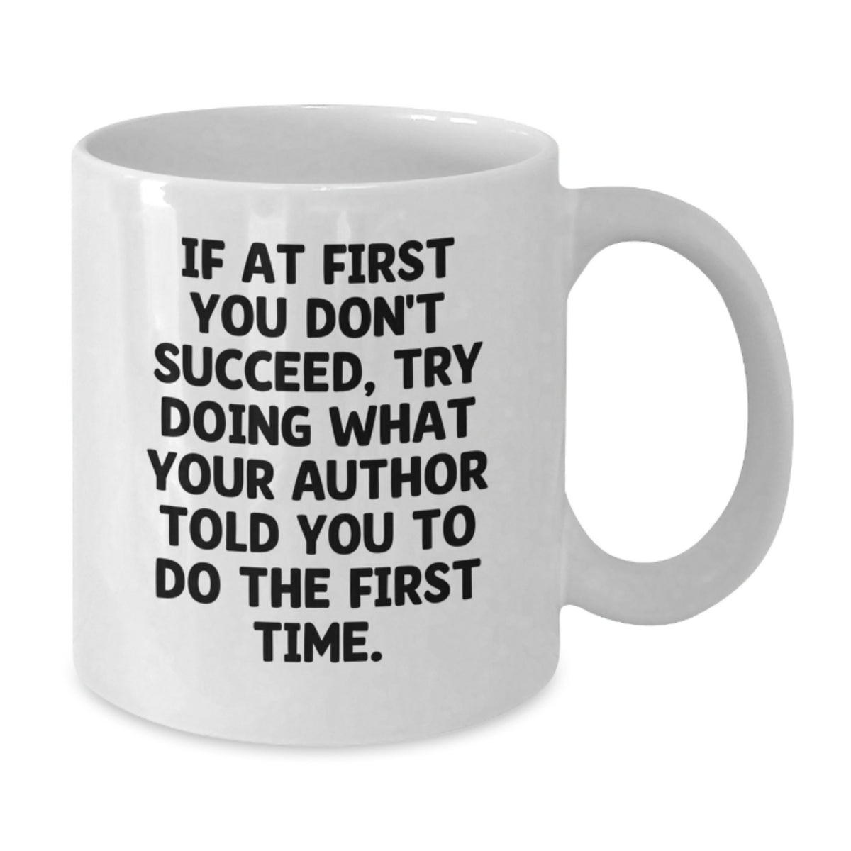 Author Funny Gift for Writers Unique Birthday White Coffee Mug with Quote If At First You Don't Succeed Try Doing What Your Author Told You To Do The First Time - Gifts from Friends to Author - Additional