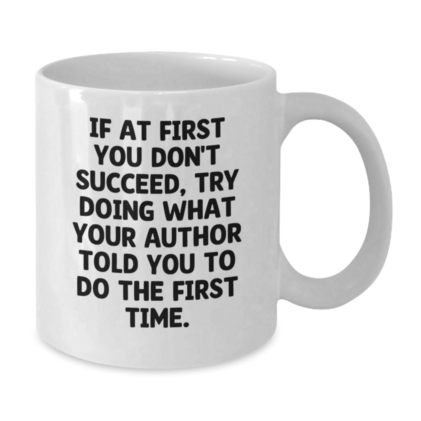 Author Funny Gift for Writers Unique Birthday White Coffee Mug with Quote If At First You Don't Succeed Try Doing What Your Author Told You To Do The First Time - Gifts from Friends to Author - Additional