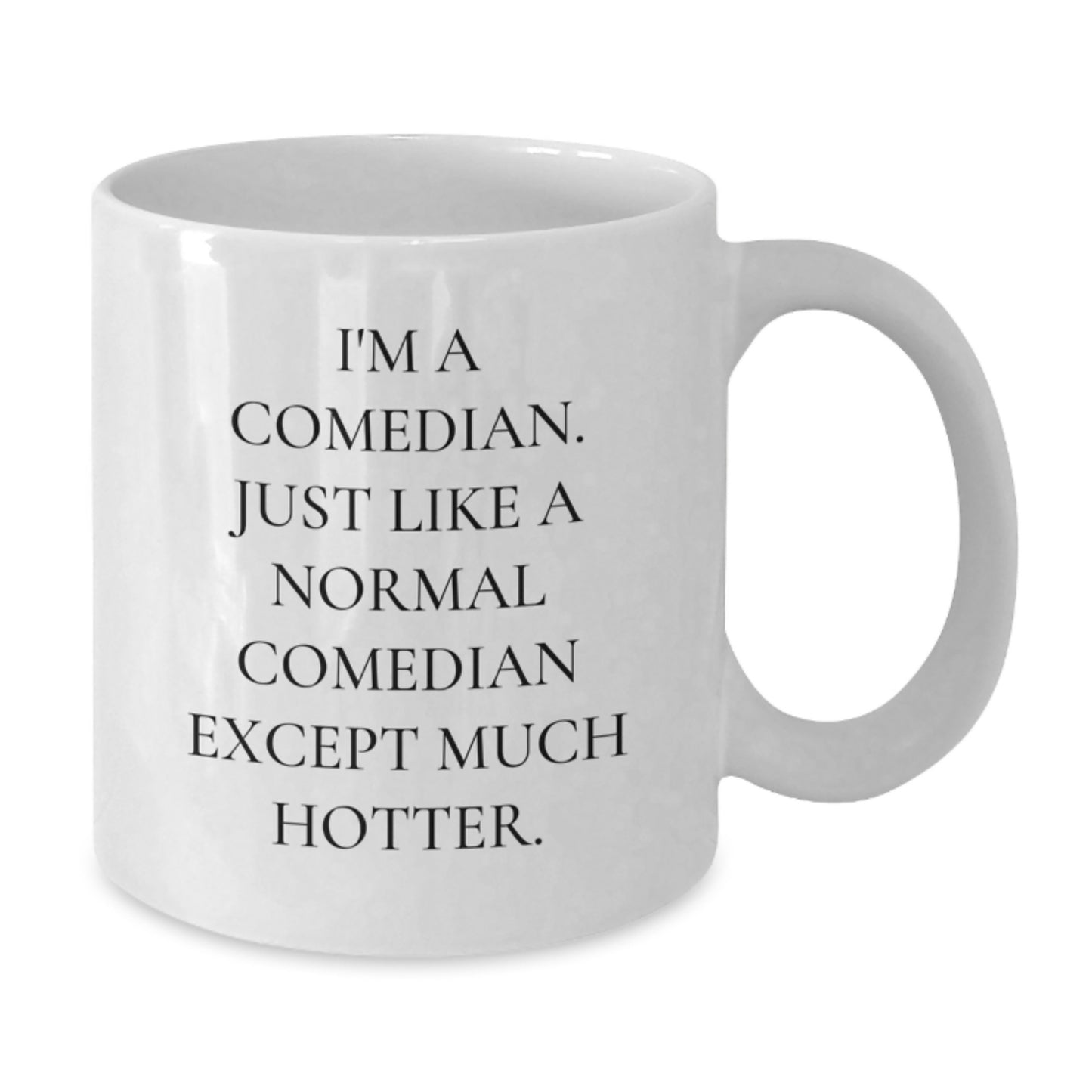 Funny Comedian Gifts from Friends, Comedian White Coffee Mug, 'I'm A Comedian. Just Like A Normal Comedian Except Much Hotter.' for Men, Women, and Graduation - Additional