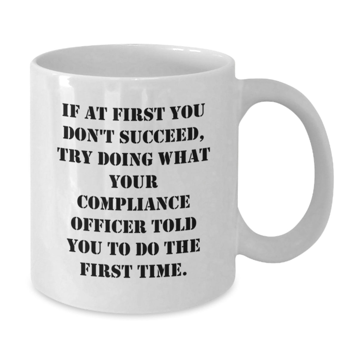 Unique Graduation Gifts for Compliance Officers - Funny White Coffee Mug, If At First You Don't Succeed, Try Doing What Your Compliance Officer Told You To Do The First Time. - Additional