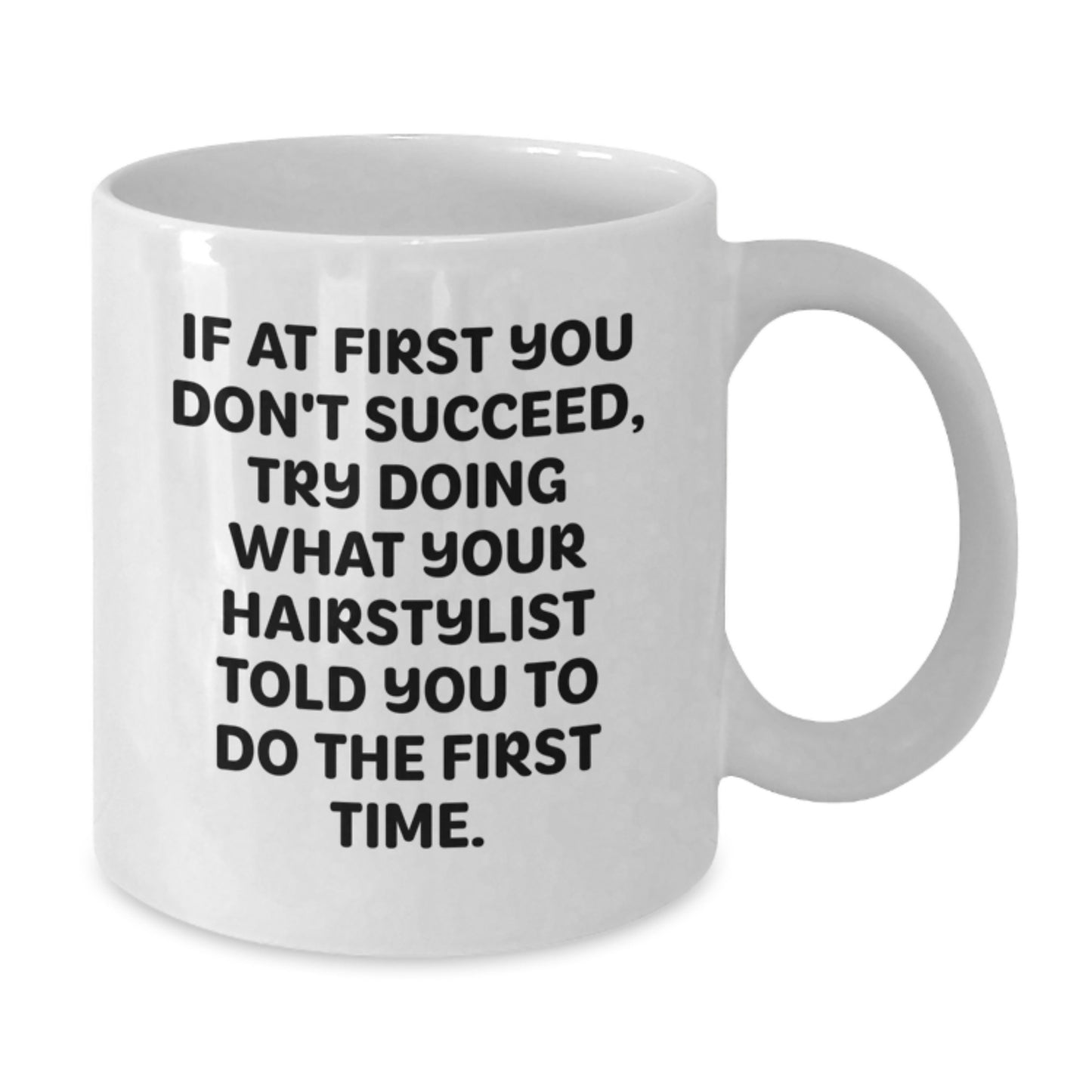 Funny Hairstylist Gifts from Friends - White Coffee Mug for Hairstylist Graduation, Funny Quote: 'If At First You Don't Succeed, Try Doing What Your Hairstylist Told You To Do The First Time.' - Additional