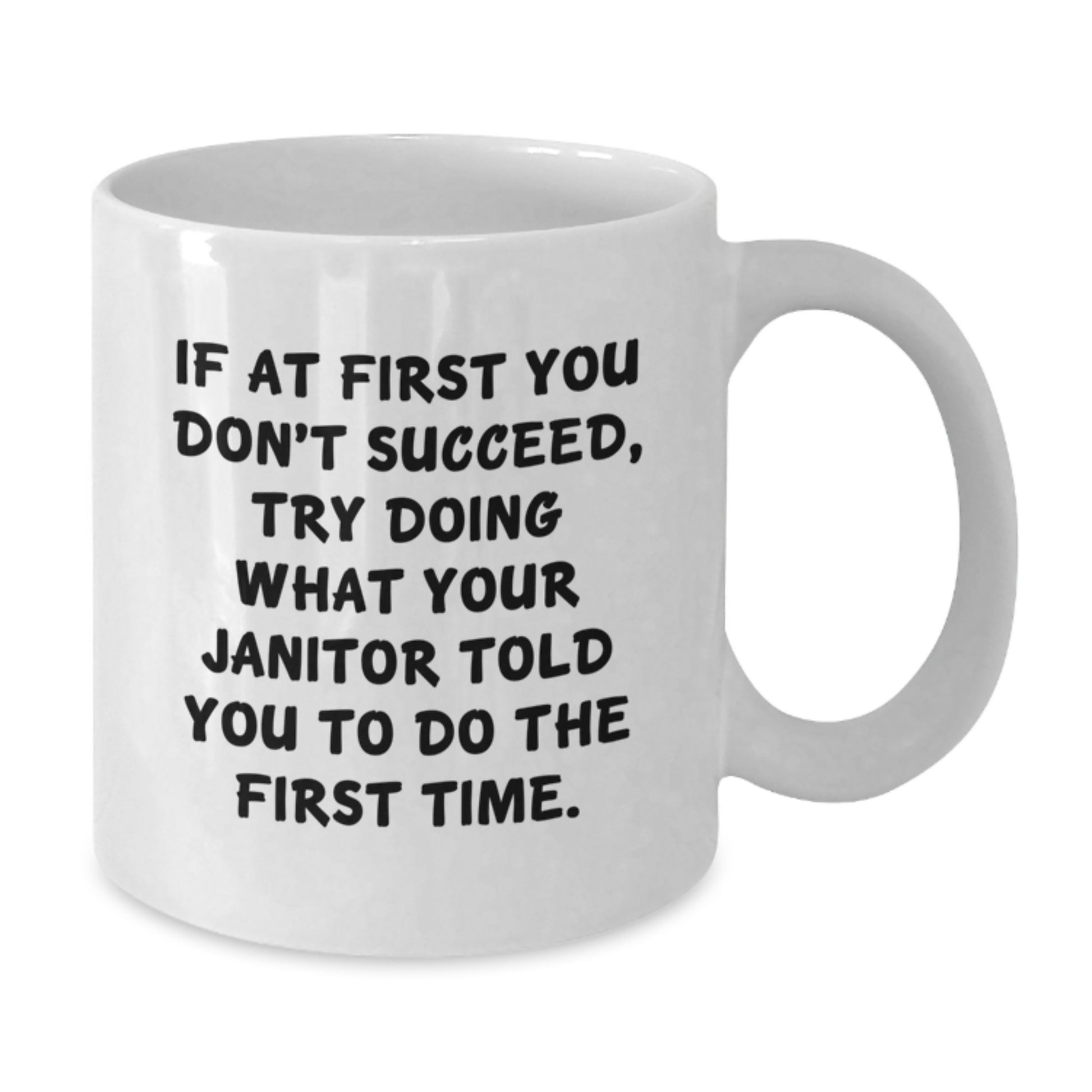 Funny Janitor Gifts from Men to Janitor Friends on Valentine's Unique White Coffee Mug - If At First You Don't Succeed Try Doing What Your Janitor Told You To Do The First Time! - Additional