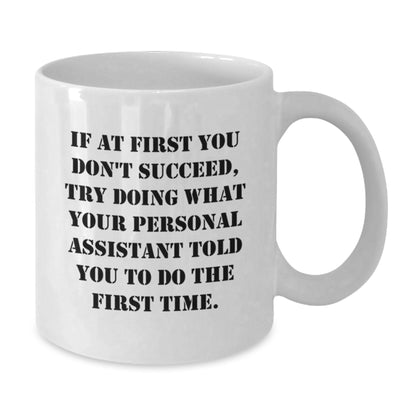Funny Personal Assistant Graduation Unique Gifts from Family White Coffee Mugs, 'If At First You Don't Succeed, Try Doing What Your Personal Assistant Told You To Do The First Time.' - Additional