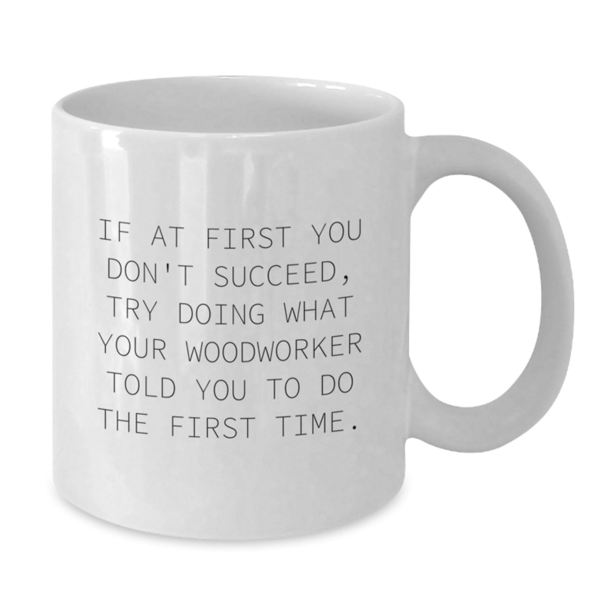 Funny Woodworker Gifts for Men from Family - White Coffee Mug with Inspirational Quote, 11oz or 15oz Capacity, Ceramic, Microwave and Dishwasher Safe - Additional