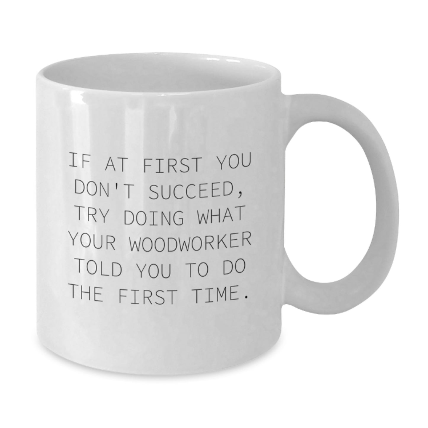 Funny Woodworker Gifts for Men from Family - White Coffee Mug with Inspirational Quote, 11oz or 15oz Capacity, Ceramic, Microwave and Dishwasher Safe - Additional