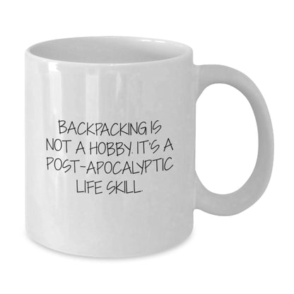 Hilarious Backpacking Gifts for Men - 'Backpacking Is Not A Hobby. It's A Post-apocalyptic Life Skill.' White Coffee Mug - Birthday Unique Gifts from Friends - Additional
