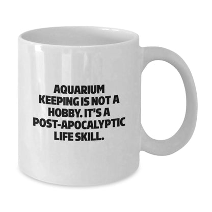 Funny Aquarium Keeping White Coffee Mug Gifts for Men from Friends, Unique Graduation Unique Gifts Idea for Women, 'Aquarium Keeping Is Not A Hobby. It's A Post-apocalyptic Life Skill.' - Additional