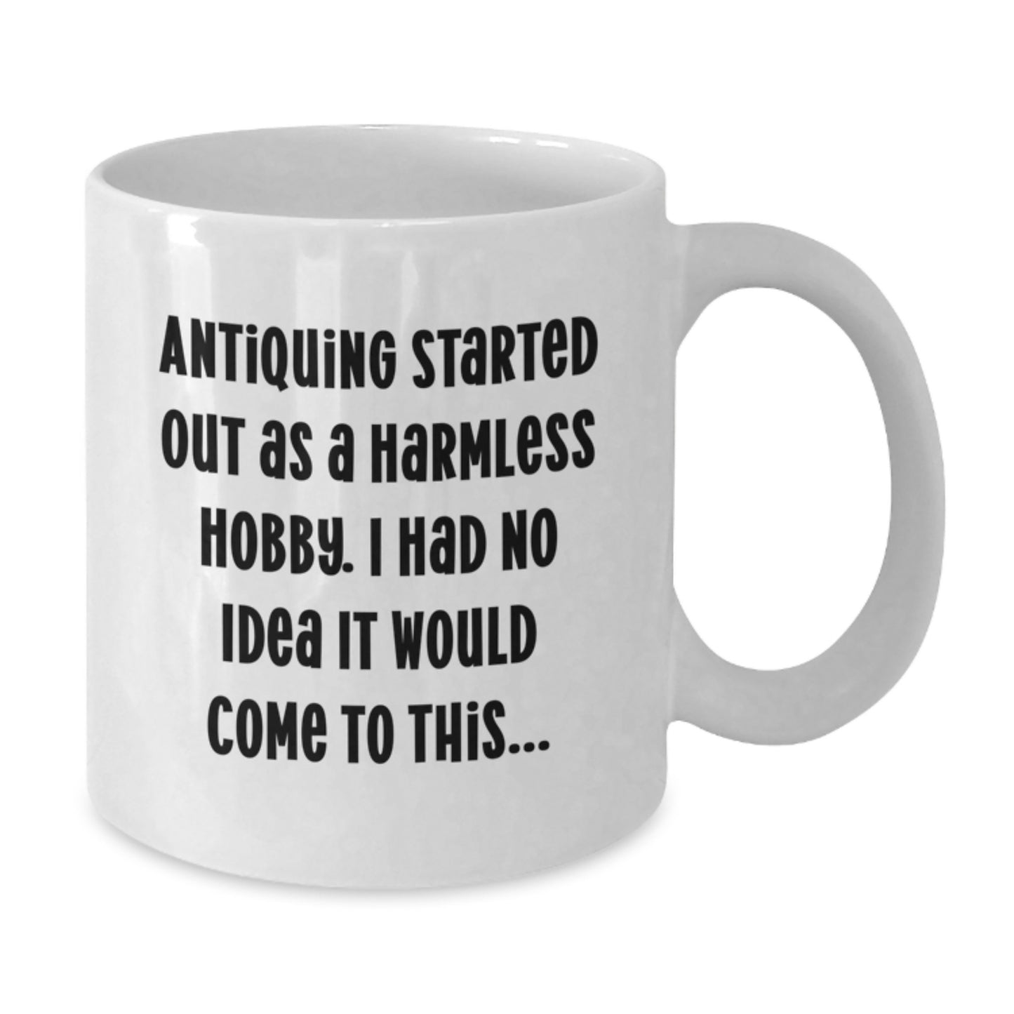Funny Antiquing Gifts for Men from Friends, White Coffee Mug, Antiquing Started Out As A Harmless Hobby. I Had No Idea It Would Come To This... - Additional